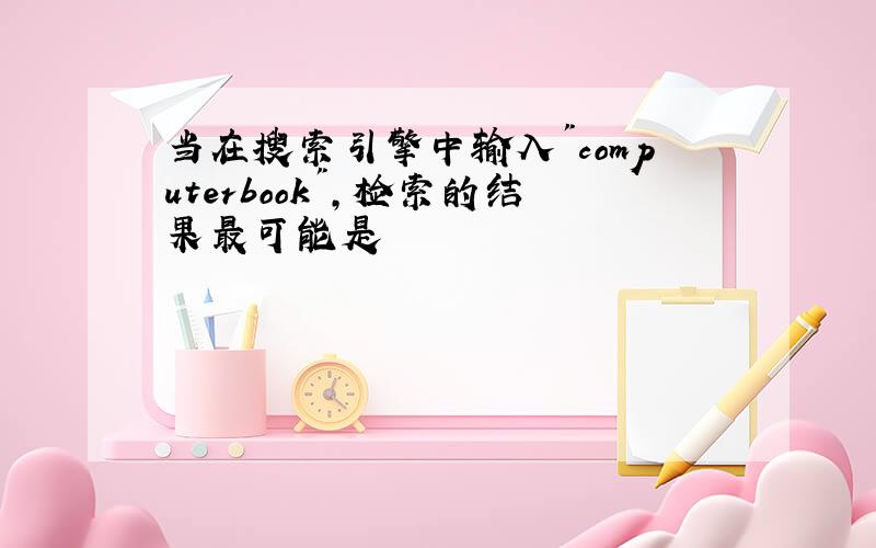 当在搜索引擎中输入"computerbook",检索的结果最可能是