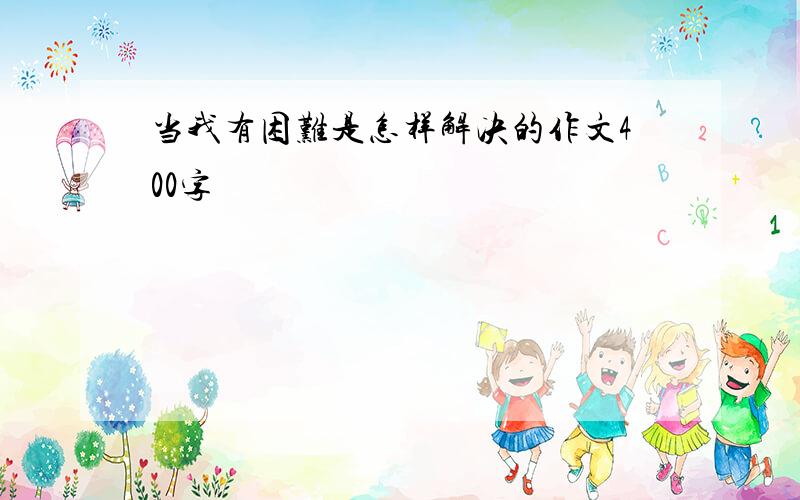 当我有困难是怎样解决的作文400字