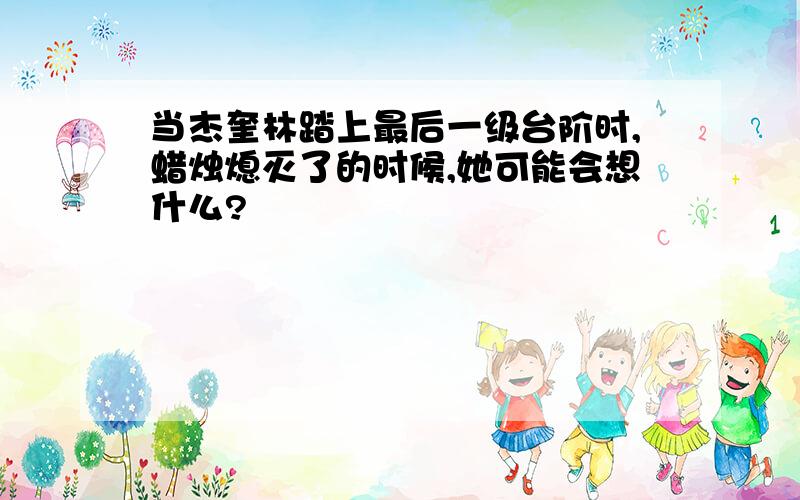 当杰奎林踏上最后一级台阶时,蜡烛熄灭了的时候,她可能会想什么?