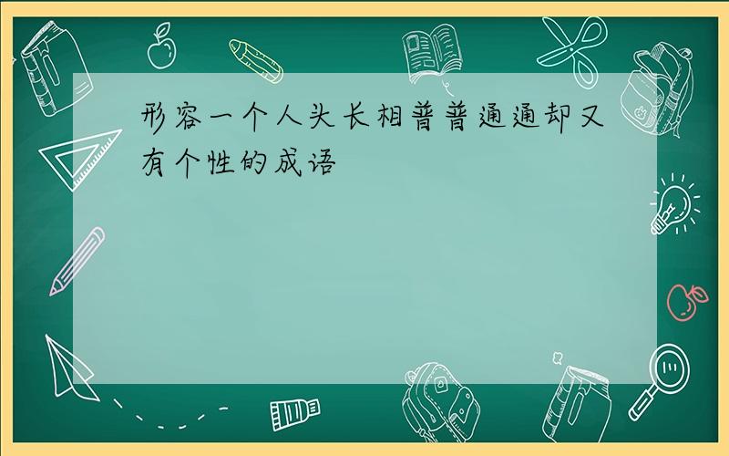 形容一个人头长相普普通通却又有个性的成语