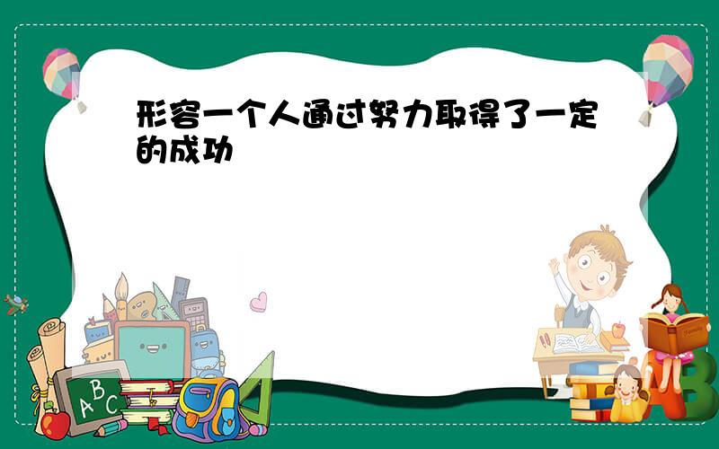 形容一个人通过努力取得了一定的成功