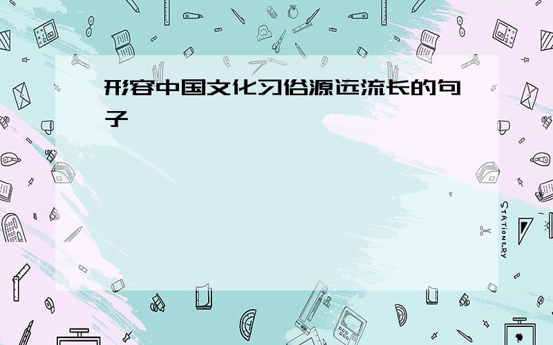 形容中国文化习俗源远流长的句子