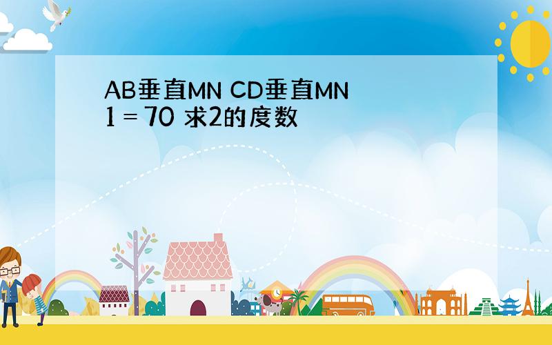 AB垂直MN CD垂直MN 1＝70 求2的度数