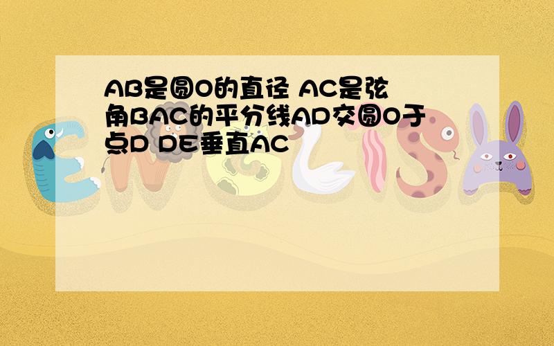 AB是圆O的直径 AC是弦 角BAC的平分线AD交圆O于点D DE垂直AC