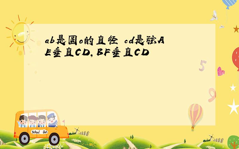 ab是圆o的直径 cd是弦AE垂直CD,BF垂直CD