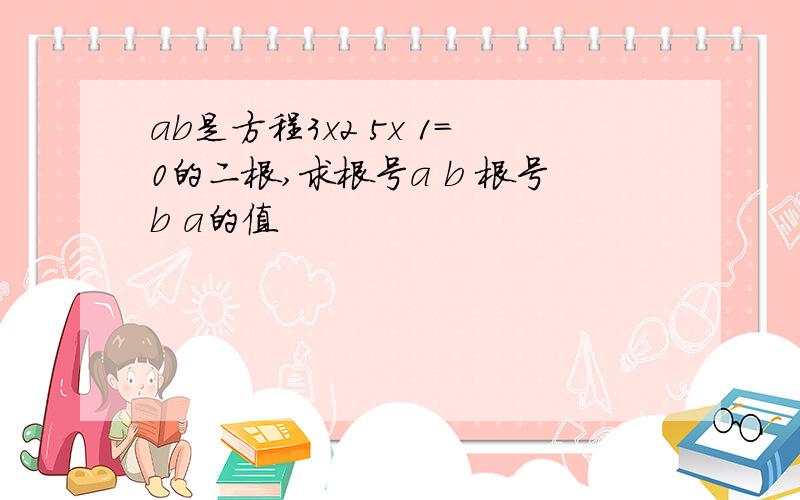 ab是方程3x2 5x 1=0的二根,求根号a b 根号b a的值