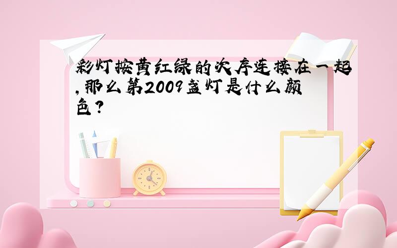 彩灯按黄红绿的次序连接在一起,那么第2009盏灯是什么颜色?