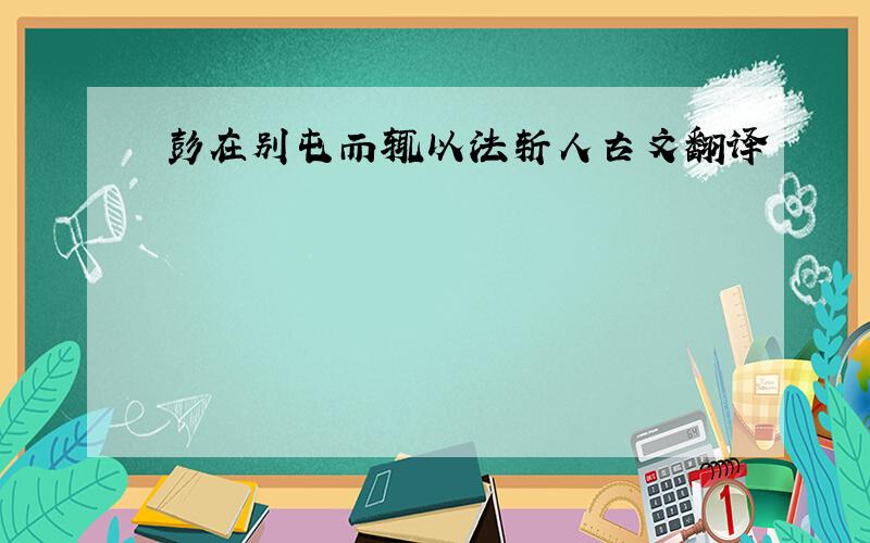 彭在别屯而辄以法斩人古文翻译