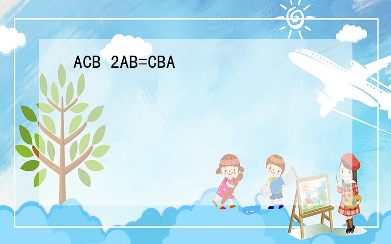 ACB 2AB=CBA