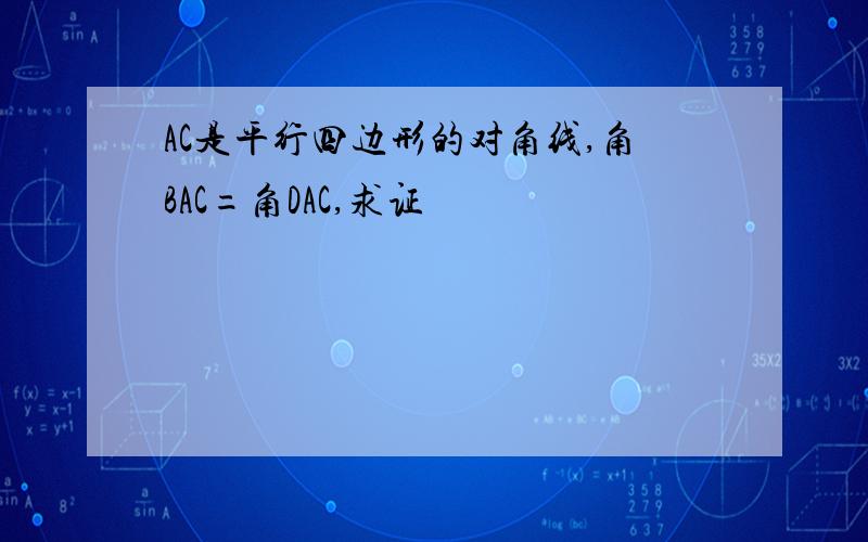 AC是平行四边形的对角线,角BAC=角DAC,求证