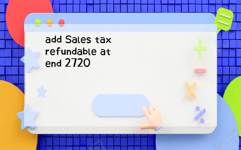 add Sales tax refundable at end 2720