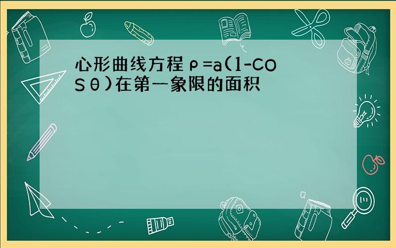 心形曲线方程ρ=a(1-COSθ)在第一象限的面积