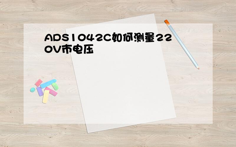 ADS1042C如何测量220V市电压