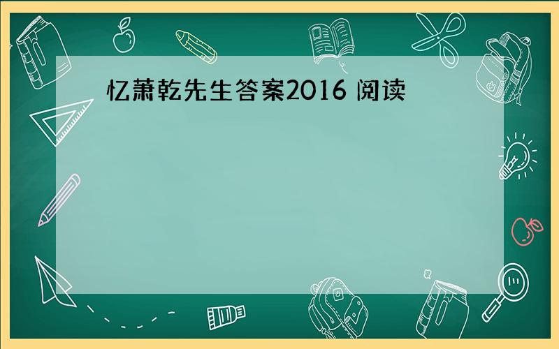 忆萧乾先生答案2016 阅读