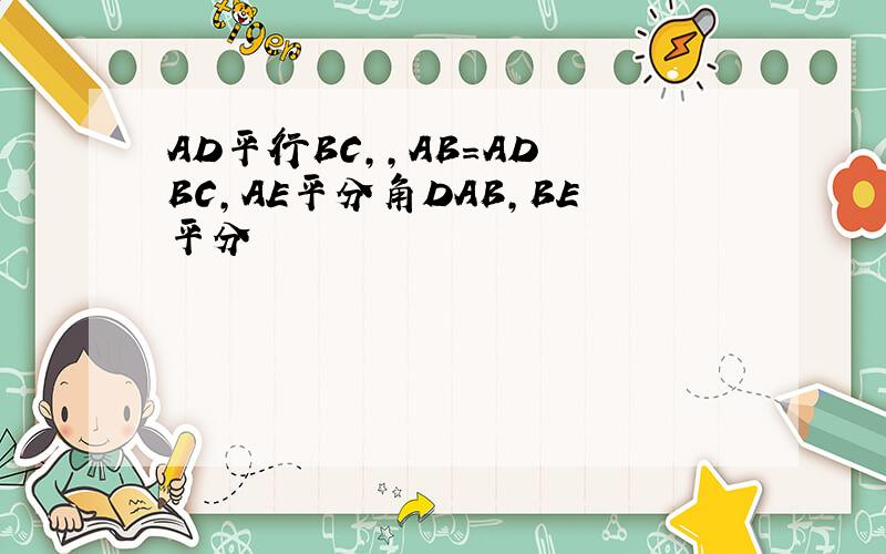 AD平行BC,,AB=AD BC,AE平分角DAB,BE平分