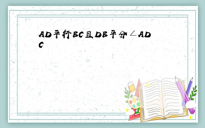 AD平行BC且DB平分∠ADC