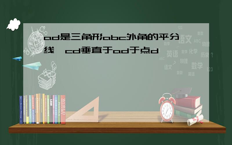 ad是三角形abc外角的平分线,cd垂直于ad于点d