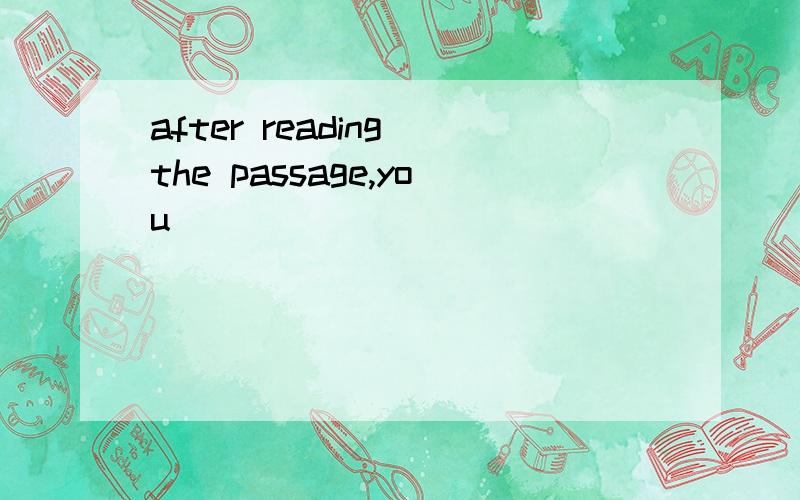 after reading the passage,you