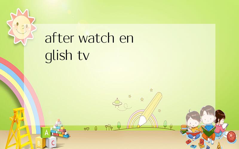 after watch english tv