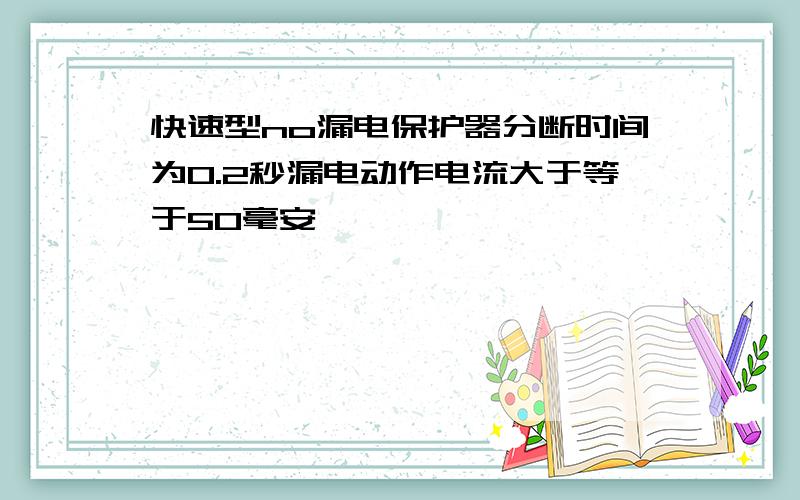 快速型no漏电保护器分断时间为0.2秒漏电动作电流大于等于50毫安