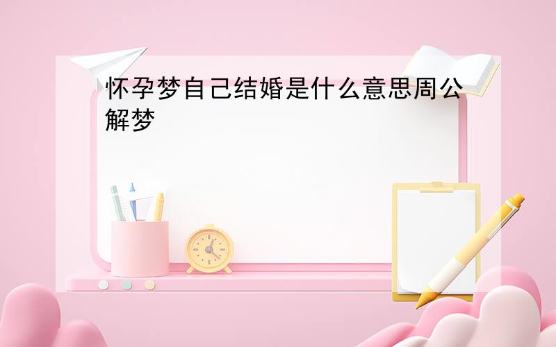 怀孕梦自己结婚是什么意思周公解梦