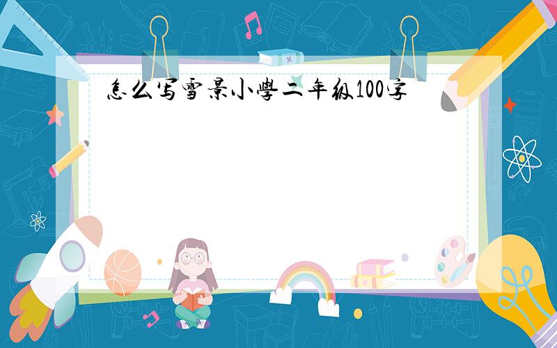 怎么写雪景小学二年级100字