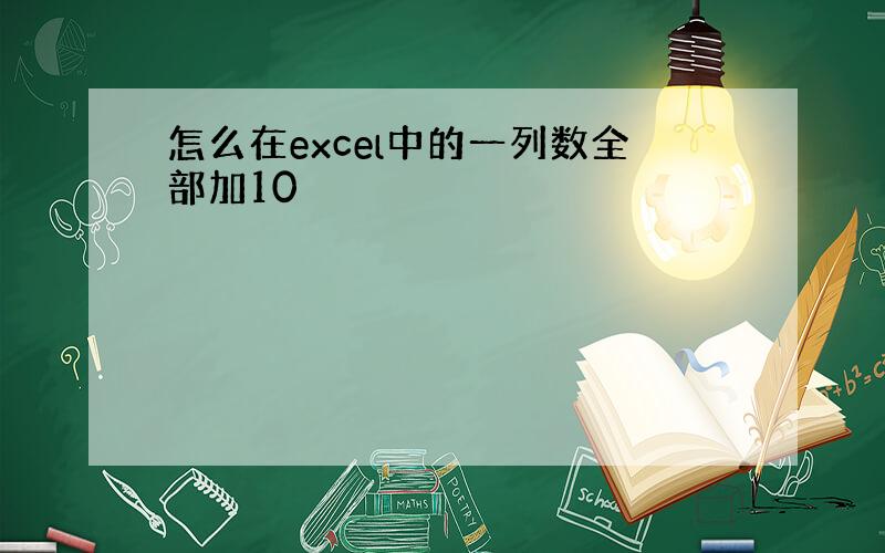 怎么在excel中的一列数全部加10