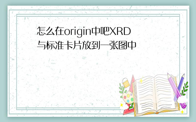 怎么在origin中吧XRD与标准卡片放到一张图中