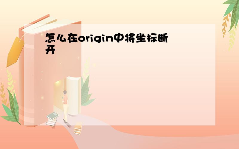 怎么在origin中将坐标断开