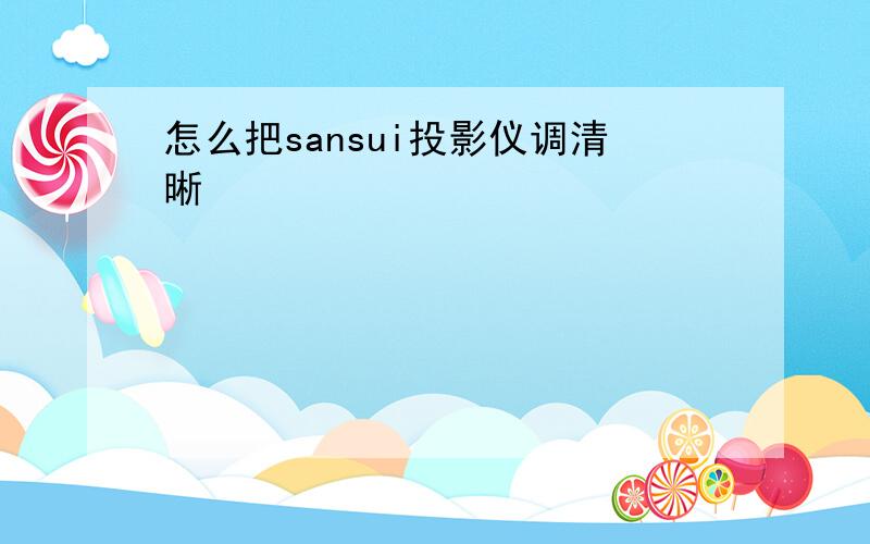 怎么把sansui投影仪调清晰