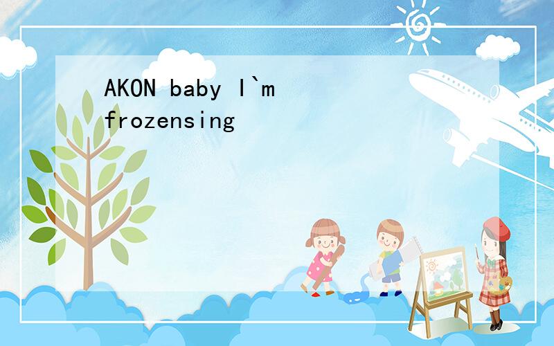 AKON baby I`m frozensing