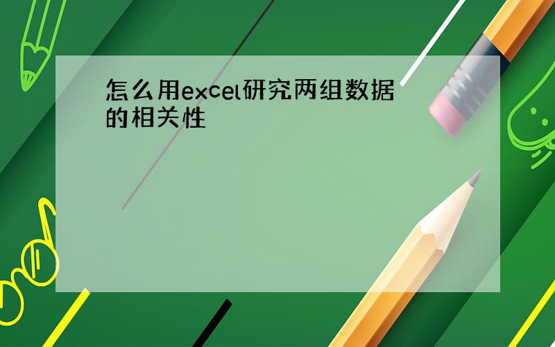 怎么用excel研究两组数据的相关性