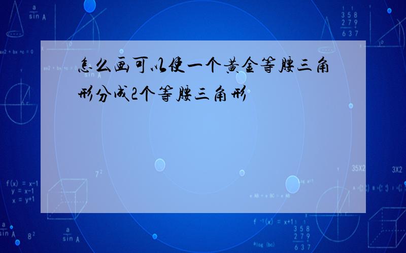 怎么画可以使一个黄金等腰三角形分成2个等腰三角形