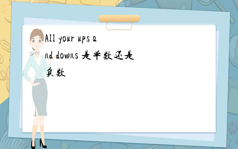 All your ups and downs 是单数还是负数