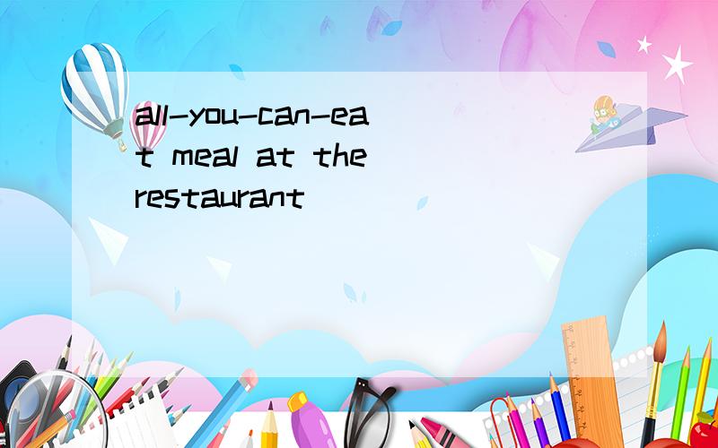 all-you-can-eat meal at the restaurant