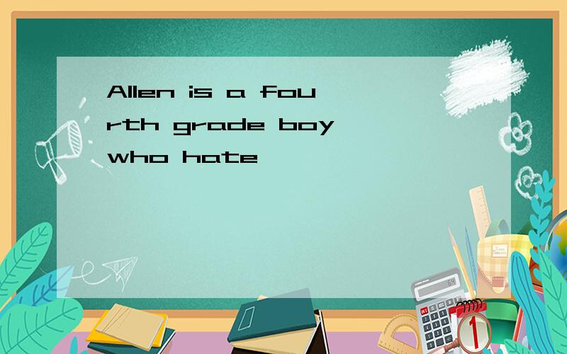 Allen is a fourth grade boy who hate