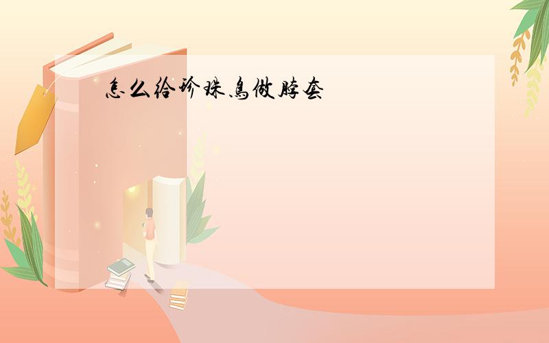 怎么给珍珠鸟做脖套