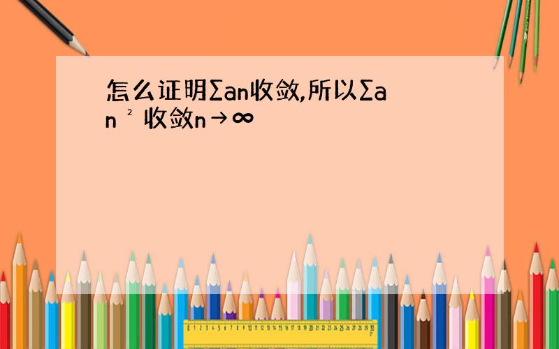 怎么证明∑an收敛,所以∑an²收敛n→∞