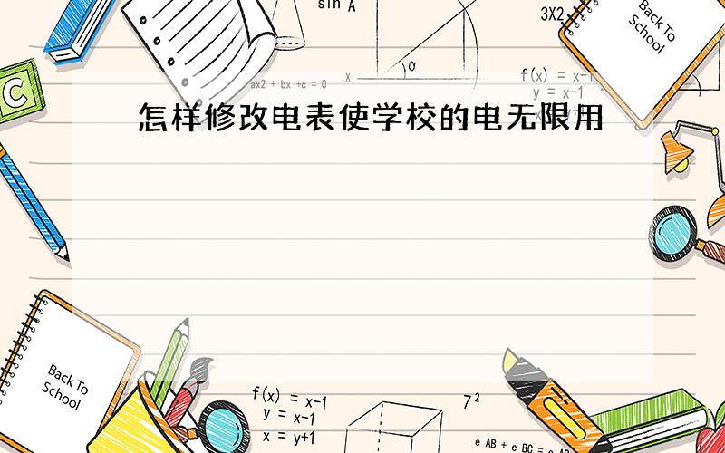 怎样修改电表使学校的电无限用