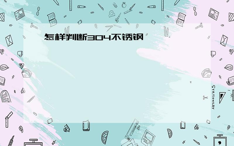 怎样判断304不锈钢