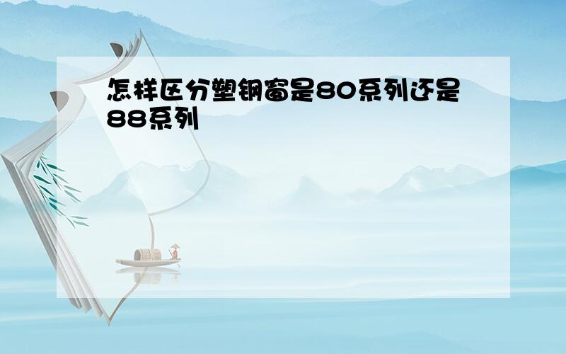 怎样区分塑钢窗是80系列还是88系列