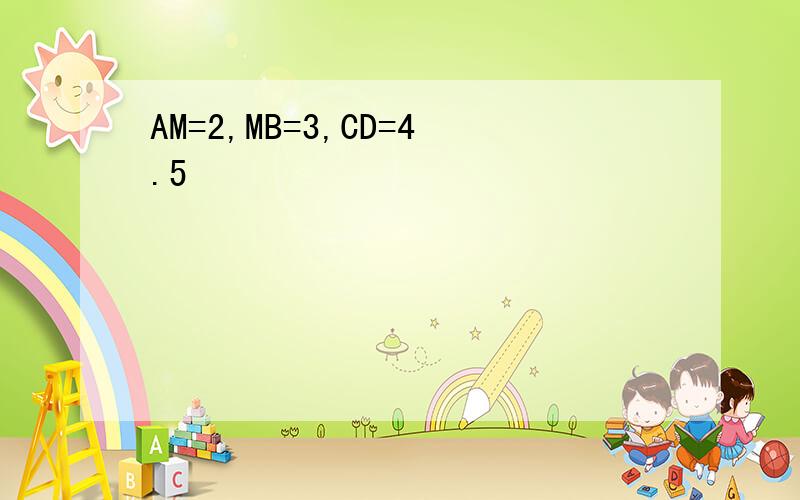 AM=2,MB=3,CD=4.5