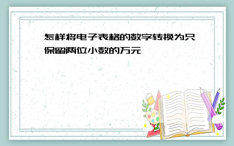 怎样将电子表格的数字转换为只保留两位小数的万元