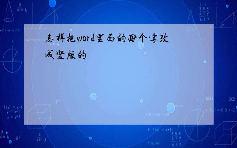 怎样把word里面的四个字改成竖版的