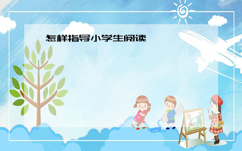 怎样指导小学生阅读