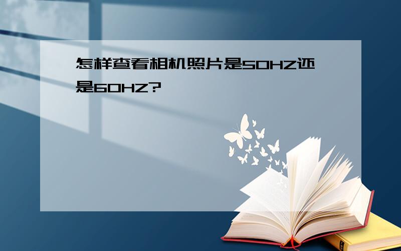 怎样查看相机照片是50HZ还是60HZ?