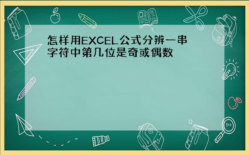 怎样用EXCEL公式分辨一串字符中第几位是奇或偶数