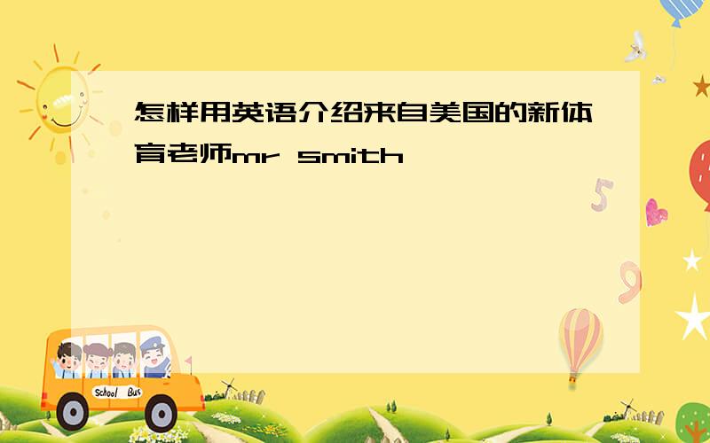 怎样用英语介绍来自美国的新体育老师mr smith