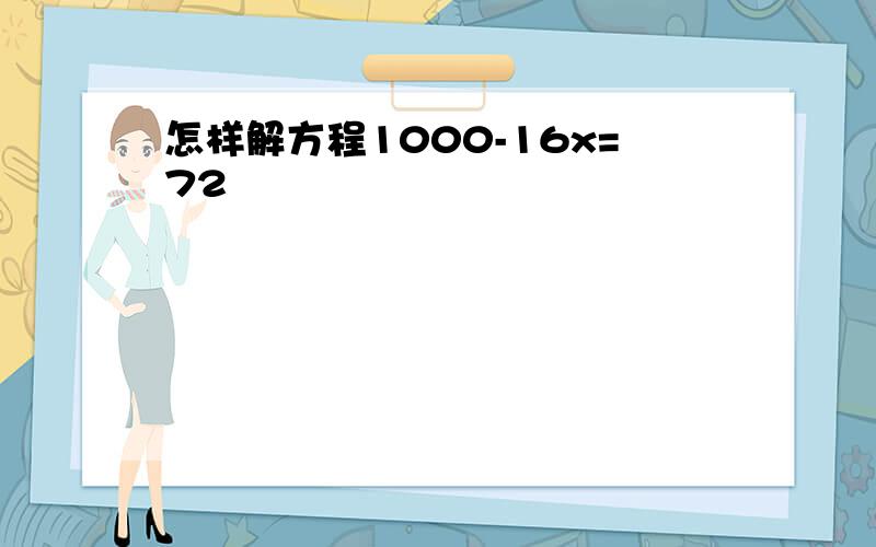 怎样解方程1000-16x=72