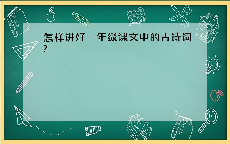 怎样讲好一年级课文中的古诗词?